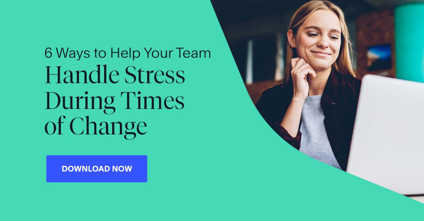 6 Ways to Help Your Team Handle Stress During Times of Change